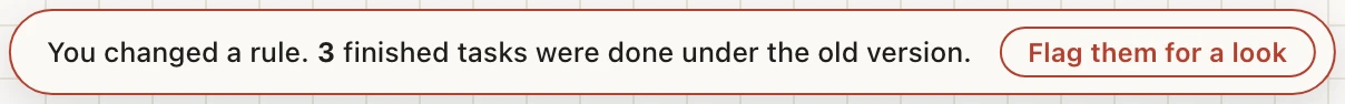 The alert “You changed a rule. 3 finished tasks were done under the old version.” with the button “Flag them for a look”.